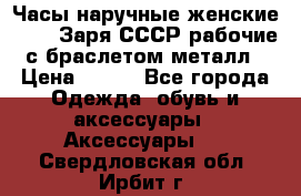 Часы наручные женские ZARIA Заря СССР рабочие с браслетом металл › Цена ­ 850 - Все города Одежда, обувь и аксессуары » Аксессуары   . Свердловская обл.,Ирбит г.